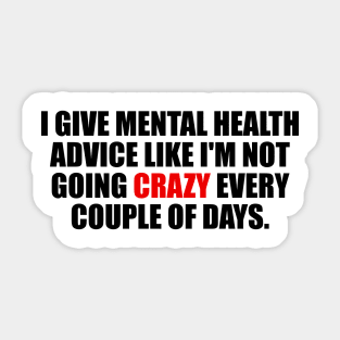 I give mental health advice like I'm not going crazy every couple of days Sticker